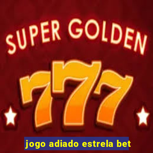 jogo adiado estrela bet